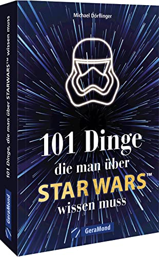 Der handliche Überblick – 101 Dinge, die man über Star Wars wissen muss: Alles Wissenswerte über die faszinierendste Science-Fiction-Welt mit den ... atemberaubenden Serien (100/101 Dinge ...)