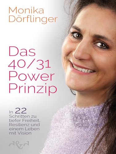 Das 40/31-Power-Prinzip: In 22 Schritten zu tiefer Freiheit, Resilienz und einem Leben mit Vision von D & D Medien