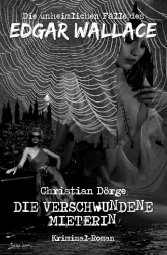 DIE UNHEIMLICHEN FÄLLE DES EDGAR WALLACE: DIE VERSCHWUNDENE MIETERIN: Ein Kriminal-Roman