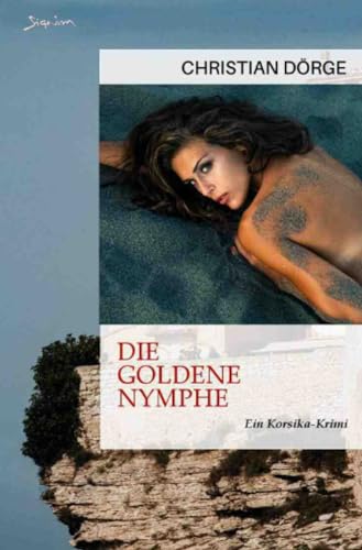 Die goldene Nymphe: Ein Korsika-Krimi Die goldene Nymphe: Ein Korsika-Krimi