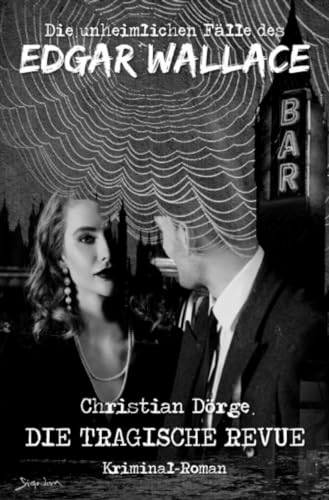 Die unheimlichen Fälle des Edgar Wallace: Die tragische Revue: Ein Kriminal-Roman Die unheimlichen Fälle des Edgar Wallace: Die tragische Revue: Ein Kriminal-Roman