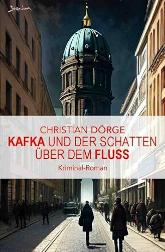 Kafka und der Schatten über dem Fluss: Ein Krimi aus Berlin Kafka und der Schatten über dem Fluss: Ein Krimi aus Berlin von epubli