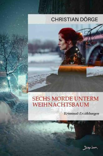 Sechs Morde unterm Weihnachtsbaum: Kriminal-Erzählungen Sechs Morde unterm Weihnachtsbaum: Kriminal-Erzählungen von epubli