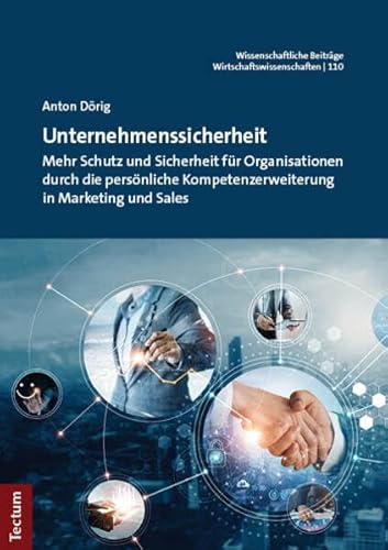 Unternehmenssicherheit: Mehr Schutz und Sicherheit für Organisationen durch die persönliche Kompetenzerweiterung in Marketing und Sales ... dem Tectum Verlag: Wirtschaftswissenschaften)