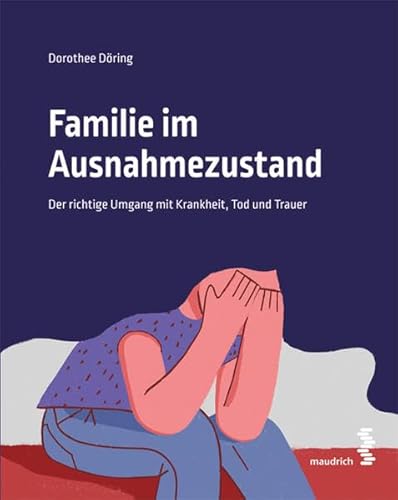 Familie im Ausnahmezustand: Der richtige Umgang mit Krankheit, Tod und Trauer