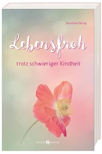 Lebensfroh trotz schwieriger Kindheit: Seelische Verletzungen erkennen und heilen von Butzon & Bercker