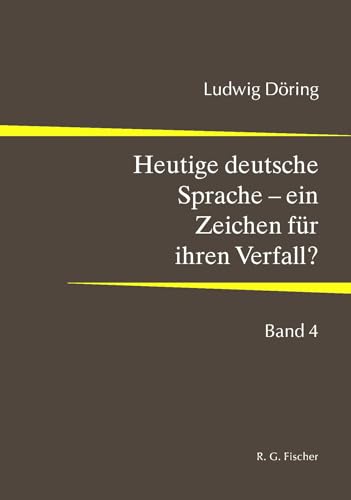 Heutige deutsche Sprache – ein Zeichen für ihren Verfall?: Band 4 von R.G.Fischer Verlag GmbH
