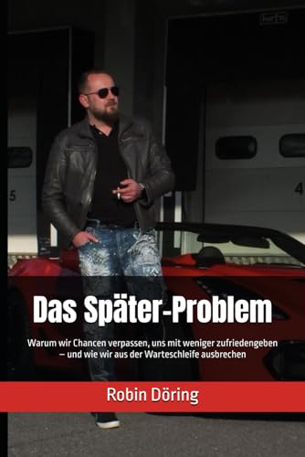 Das Später-Problem: Warum wir Chancen verpassen, uns mit weniger zufriedengeben – und wie wir aus der Warteschleife ausbrechen von Independently published