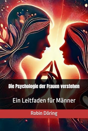 Die Psychologie der Frauen verstehen: Ein Leitfaden für Männer von Independently published