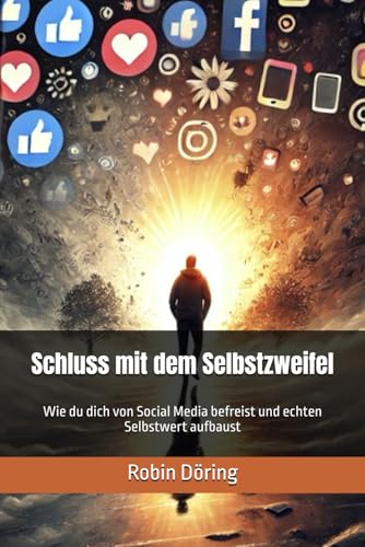 Schluss mit dem Selbstzweifel: Wie du dich von Social Media befreist und echten Selbstwert aufbaust von Independently published