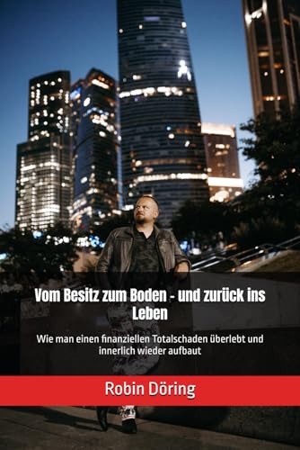 Vom Besitz zum Boden – und zurück ins Leben: Wie man einen finanziellen Totalschaden überlebt und innerlich wieder aufbaut von Independently published