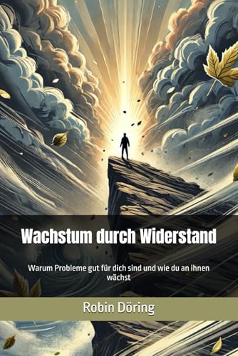 Wachstum durch Widerstand: Warum Probleme gut für dich sind und wie du an ihnen wächst von Independently published