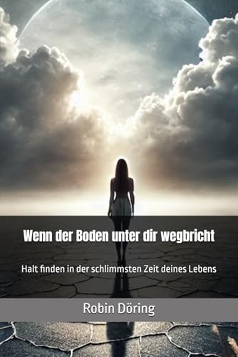 Wenn der Boden unter dir wegbricht: Halt finden in der schlimmsten Zeit deines Lebens von Independently published