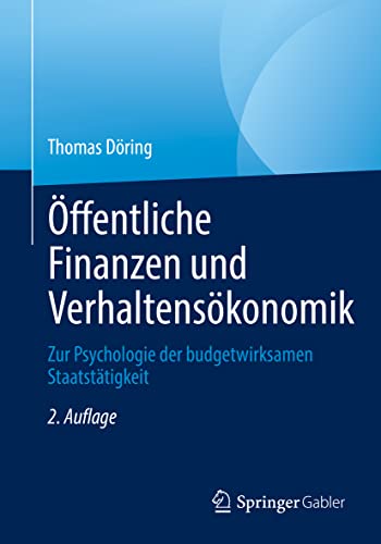 Öffentliche Finanzen und Verhaltensökonomik: Zur Psychologie der budgetwirksamen Staatstätigkeit von Springer Gabler