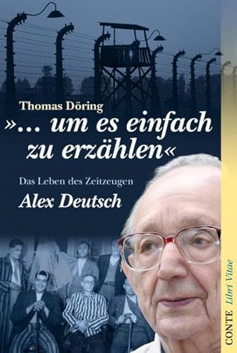 "… um es einfach zu erzählen": Das Leben des Zeitzeugen Alex Deutsch (Libri Vitae)