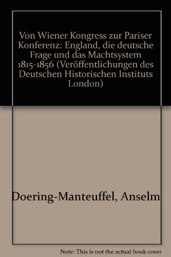 Vom Wiener Kongreß zur Pariser Konferenz: England, die deutsche Frage und das Mächtesystem 1815–1856. Kongreß zur Pariser Konferenz