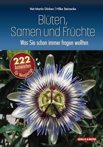 Blüten, Samen und Früchte: Was Sie schon immer fragen wollten: 222 Antworten für Neugierige