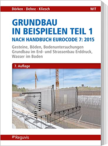 Grundbau in Beispielen Teil 1 nach Eurocode 7: Gesteine, Böden, Bodenuntersuchungen, Grundbau im Erd- und Straßenbau, Erddruck, Wasser im Boden von Reguvis Fachmedien GmbH