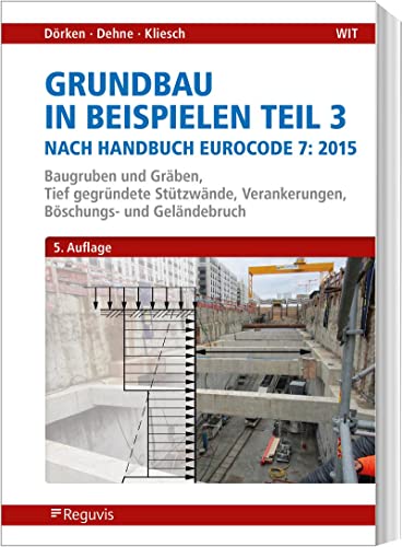 Grundbau in Beispielen Teil 3 nach Eurocode 7: Baugruben und Gräben , Tief gründende Stützwände, Verankerungen, Böschungs- und Geländebruch: Baugruben ... Verankerungen, Böschungs- und Geländebruch von Reguvis Fachmedien GmbH