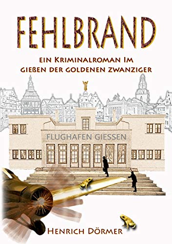 Fehlbrand: Ein Kriminalroman im Gießen der Goldenen Zwanziger (Kommissar Rau ermittelt im Gießen der Goldenen Zwanziger, Band 1)
