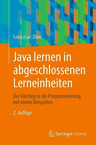 Java lernen in abgeschlossenen Lerneinheiten: Der Einstieg in die Programmierung mit vielen Beispielen von Springer Vieweg