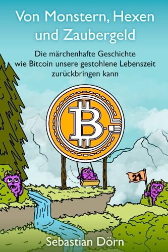 Von Monstern, Hexen und Zaubergeld: Die märchenhafte Geschichte wie Bitcoin unsere gestohlene Lebenszeit zurückbringen kann von Independently published