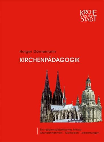 Kirchenpädagogik: Ein religionsdidaktisches Prinzip Grundannahmen - Methoden - Zielsetzungen