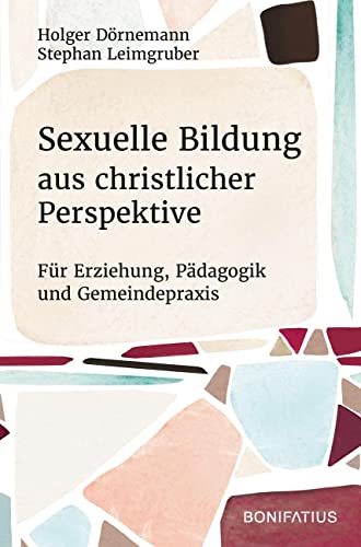 Sexuelle Bildung aus christlicher Perspektive: Für Erziehung, Pädagogik und Gemeindepraxis Sexuelle Bildung aus christlicher Perspektive: Für Erziehung, Pädagogik und Gemeindepraxis