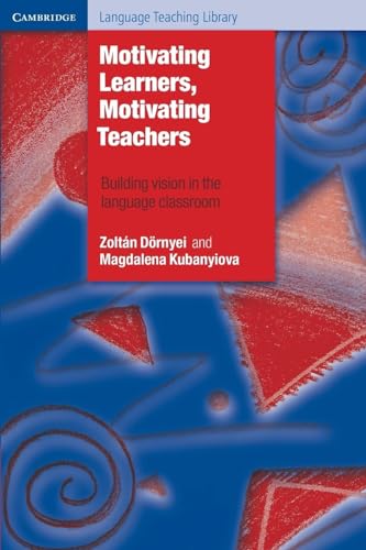 Motivating Learners, Motivating Teachers: Building Vision In The Language Classroom (Cambridge Language Teaching Library)