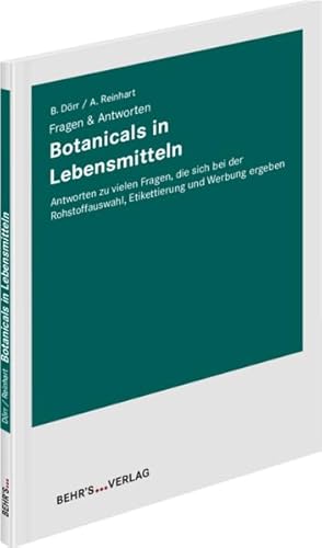 Botanicals in Lebensmitteln: Fragen & Antworten; Antworten zu vielen Fragen, die sich bei der Rohstoffauswahl, Etikettierung und Werbung ergeben von Behr' s GmbH