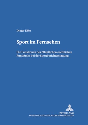 Sport im Fernsehen: Die Funktionen des öffentlich-rechtlichen Rundfunks bei der Sportberichterstattung (Studien zum deutschen und europäischen Medienrecht, Band 8)