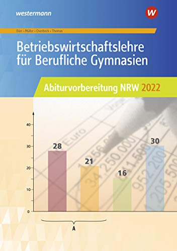 Betriebswirtschaftslehre für Berufliche Gymnasien: Abiturvorbereitung NRW 2022 Arbeitsheft (Abiturvorbereitung Berufliche Gymnasien in Nordrhein-Westfalen) Betriebswirtschaftslehre für Berufliche Gymnasien: Abiturvorbereitung NRW 2022 Arbeitsheft (Abiturvorbereitung Berufliche Gymnasien in Nordrhein-Westfalen)