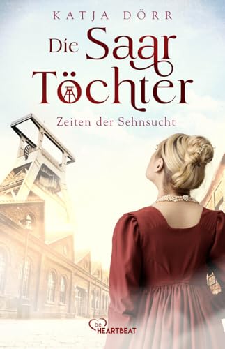 Die Saar-Töchter - Zeiten der Sehnsucht (Eine mitreißende Familien-Saga im Bergbau) von beHEARTBEAT