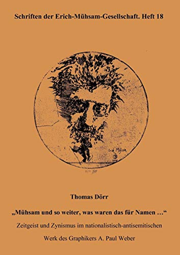 Mühsam und so weiter, was waren das für Namen...: Zeitgeist und Zynismus im nationalistisch-antisemitischen Werk des Graphikers A. Paul Weber: ... 18 (Schriften der Erich-Mühsam-Gesellschaft)