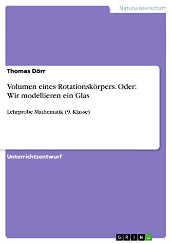 Volumen eines Rotationskörpers. Oder: Wir modellieren ein Glas: Lehrprobe Mathematik (9. Klasse)