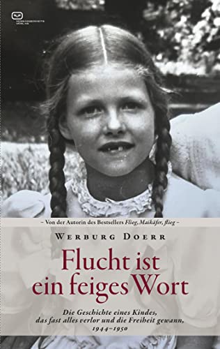 Flucht ist ein feiges Wort: Die Geschichte eines Kindes, das fast alles verlor und die Freiheit gewann. 1944 - 1950 von Vergangenheitsverlag