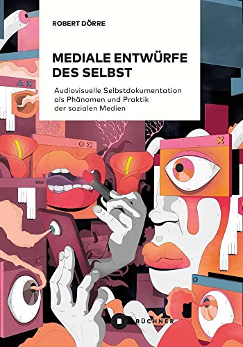 Mediale Entwürfe des Selbst: Audiovisuelle Selbstdokumentation als Phänomen und Praktik der sozialen Medien Mediale Entwürfe des Selbst: Audiovisuelle Selbstdokumentation als Phänomen und Praktik der sozialen Medien von Büchner-Verlag