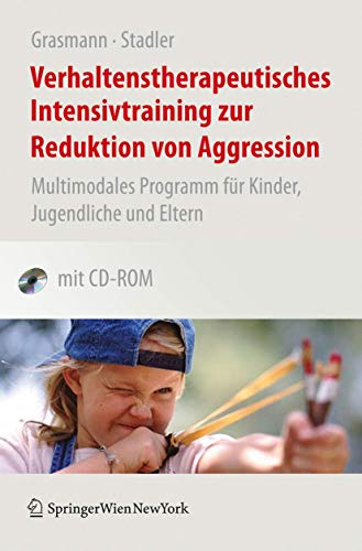 Verhaltenstherapeutisches Intensivtraining zur Reduktion von Aggression: Multimodales Programm für Kinder, Jugendliche und Eltern von Springer