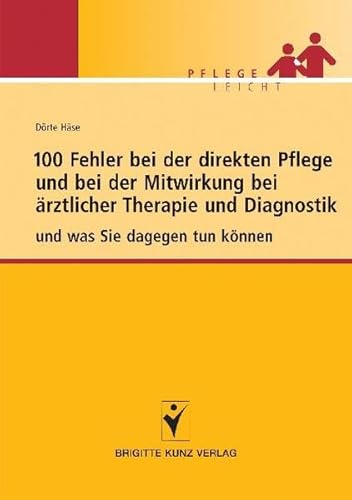 100 Fehler bei der direkten Pflege und bei der Mitwirkung bei ärztlicher Therapie und Diagnostik: und was Sie dagegen tun können