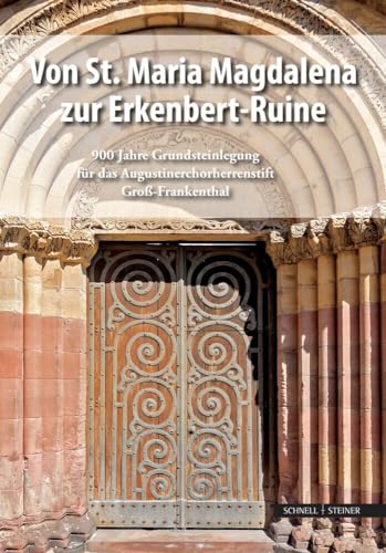 Von St. Maria Magdalena zur Erkenbert-Ruine: 900 Jahre Grundsteinlegung für das Augustinerchorherrenstift Groß-Frankenthal