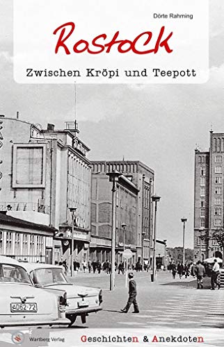 Geschichten und Anekdoten aus Rostock: Zwischen Kröpi und Teepott