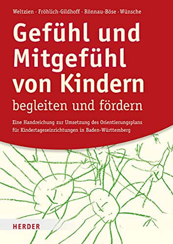 Gefühl und Mitgefühl von Kindern begleiten und fördern: Eine Handreichung zur Umsetzung des Orientierungsplans für Kindertageseinrichtungen in Baden-Württemberg von VERLAG HERDER GMBH