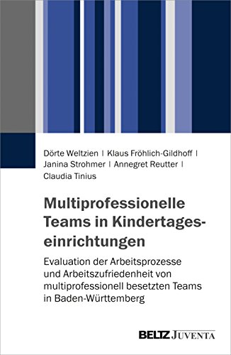 Multiprofessionelle Teams in Kindertageseinrichtungen: Evaluation der Arbeitsprozesse und Arbeitszufriedenheit von multiprofessionell besetzten Teams in Baden-Württemberg von Beltz Juventa