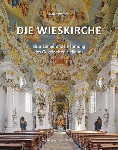 Die Wieskirche als inszenierende Rahmung des Gegeißelten Heilands (Studien zur internationalen Architektur- und Kunstgeschichte) von Imhof Verlag