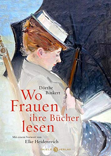 Wo Frauen ihre Bücher lesen: Mit einem Vorwort von Elke Heidenreich von Thiele Verlag