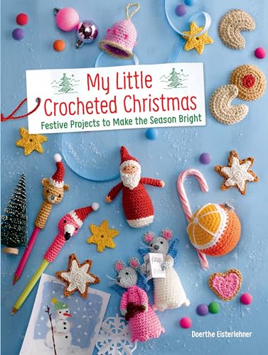My Little Crocheted Christmas: 25 Projects to Make the Season Bright: Festive Projects to Make the Season Bright (Dover Crafts: Crochet)