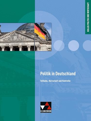 Kolleg Politik und Wirtschaft - Baden-Württemberg / Politik in Deutschland: Teilhabe, Herrschaft und Kontrolle: Nationale Politik im Zeichen der ... - neu: Unterrichtswerk für die Oberstufe)