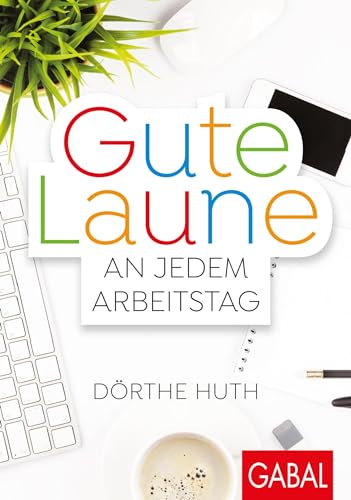 Gute Laune an jedem Arbeitstag (Dein Leben) von GABAL Verlag GmbH