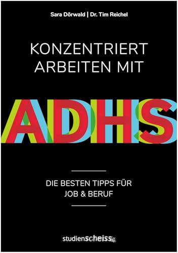 Konzentriert arbeiten mit ADHS: Die besten Tipps für Job und Beruf (Selbsthilfe für erfolgreiches Arbeiten mit ADHS für Erwachsene, Angestellte und Führungskräfte) von Studienscheiss