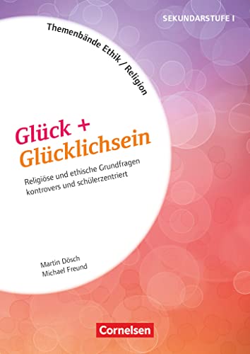 Themenbände Religion und Ethik - Religiöse und ethische Grundfragen kontrovers und lebensweltorientiert - Klasse 5-10: Glück + Glücklichsein - Kopiervorlagen von Cornelsen Pädagogik